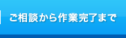 ご相談から作業完了まで