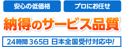 安心の低価格 プロにお任せ 24時間365日、日本全国受付対応中！